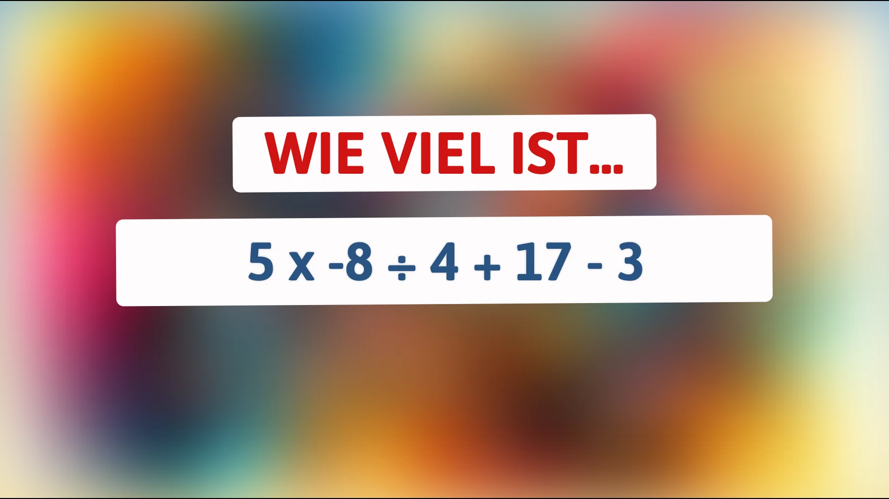 Dieses Rätsel knackt nur der echte Denksport-Profi: Kannst du das Ergebnis von 5 x -8 ÷ 4 + 17 - 3 korrekt berechnen?"