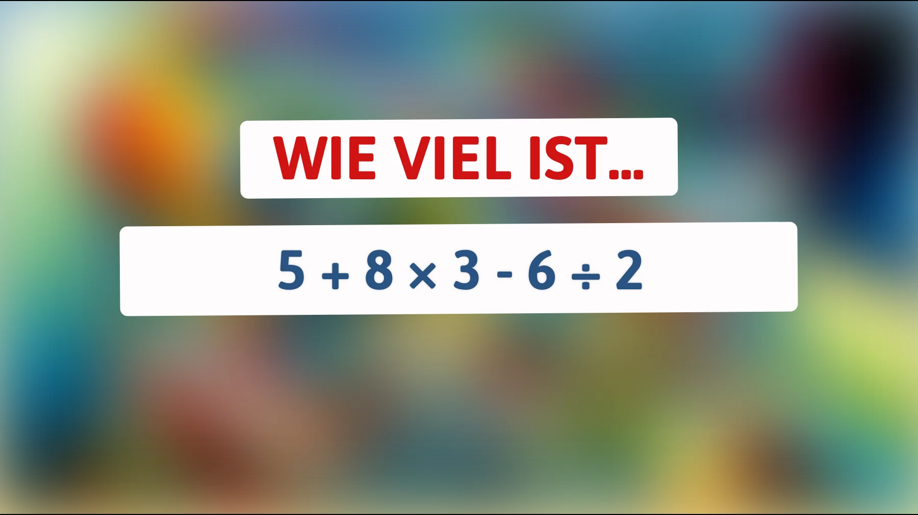 Nur 1% der Menschen kann dieses Rätsel richtig lösen – kannst du das Ergebnis von 5 + 8 × 3 - 6 ÷ 2 knacken?"