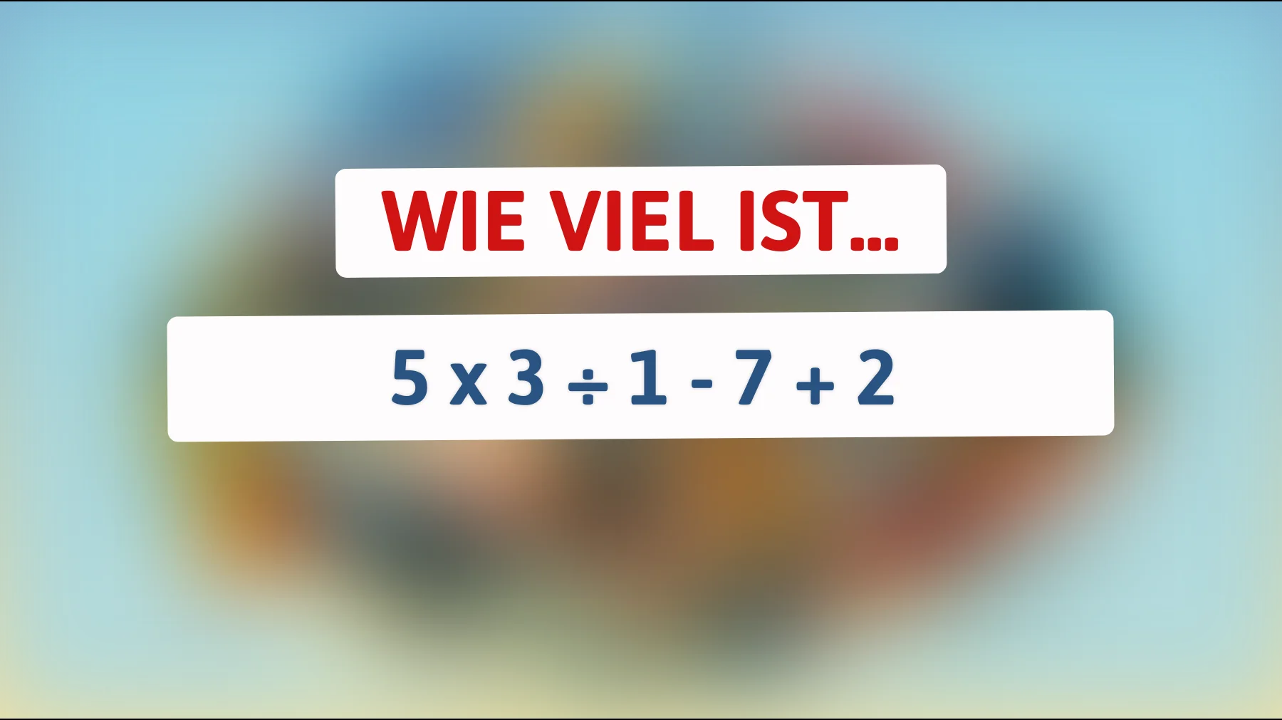 Nur die Superschlauen kriegen das heraus: Kennst du die Antwort auf 5 x 3 ÷ 1 - 7 + 2? Teste dein Mathe-Genie!"
